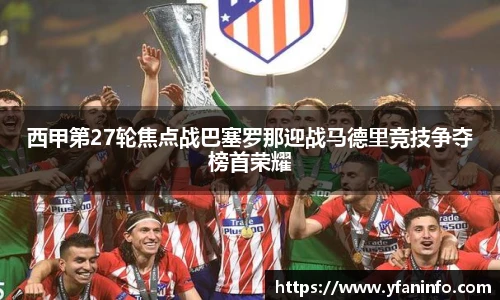 西甲第27轮焦点战巴塞罗那迎战马德里竞技争夺榜首荣耀